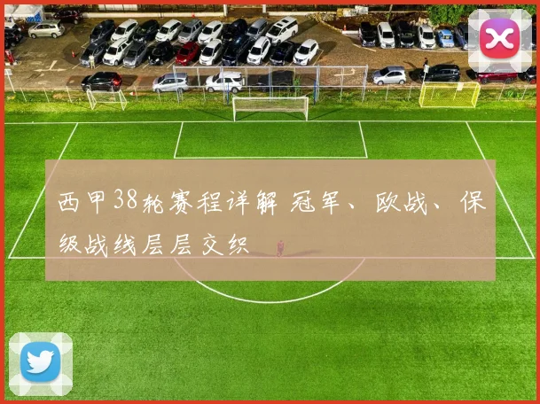 西甲38轮赛程详解 冠军、欧战、保级战线层层交织