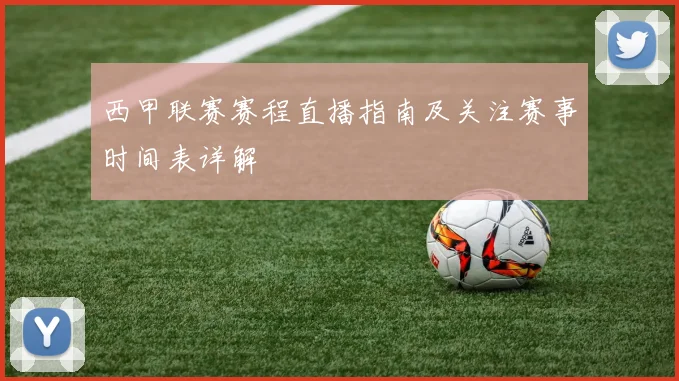 西甲联赛赛程直播指南及关注赛事时间表详解