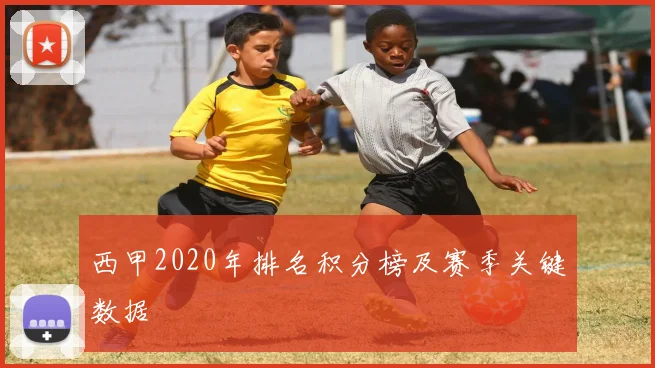 西甲2020年排名积分榜及赛季关键数据